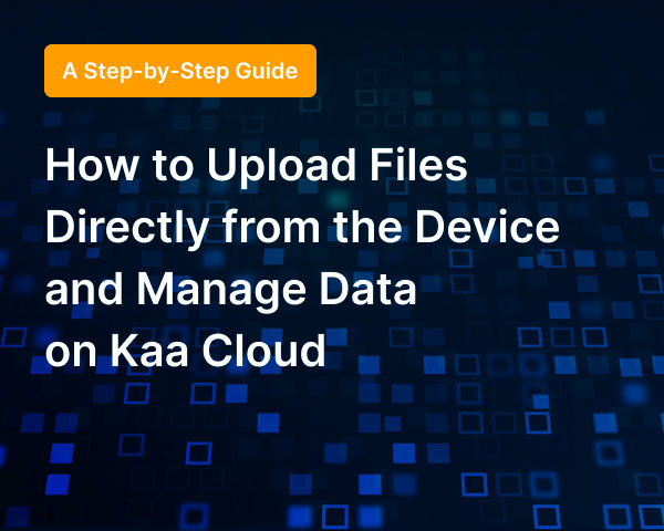 Tutorial: Upload & Manage Files from the Device on Kaa Cloud