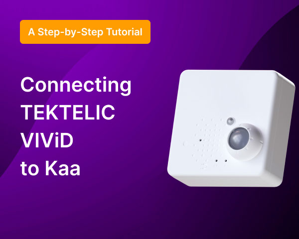 Connecting TEKTELIC VIVID LoRaWAN® Smart Room & Occupancy Sensor to the Kaa IoT Platform