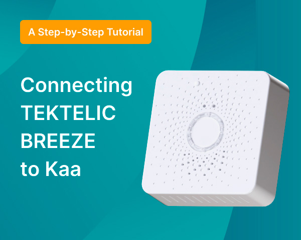 Step-by-Step Tutorial: Connecting TEKTELIC BREEZE to Kaa